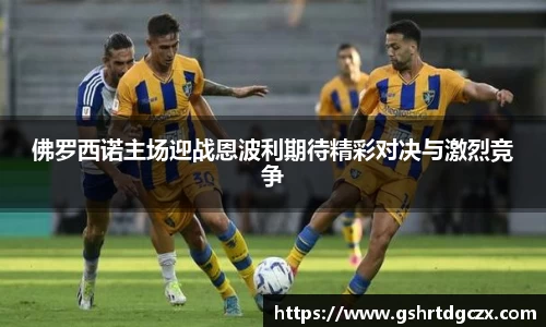 悟空体育佛罗西诺主场迎战恩波利期待精彩对决与激烈竞争